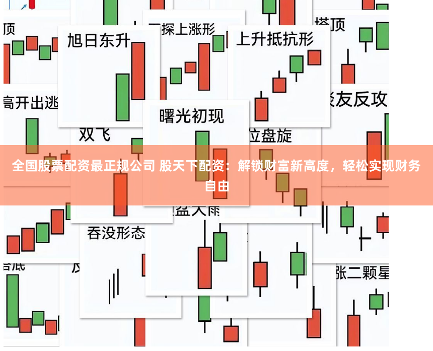 全国股票配资最正规公司 股天下配资：解锁财富新高度，轻松实现财务自由