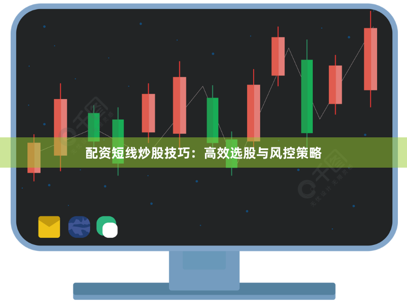 配资短线炒股技巧：高效选股与风控策略