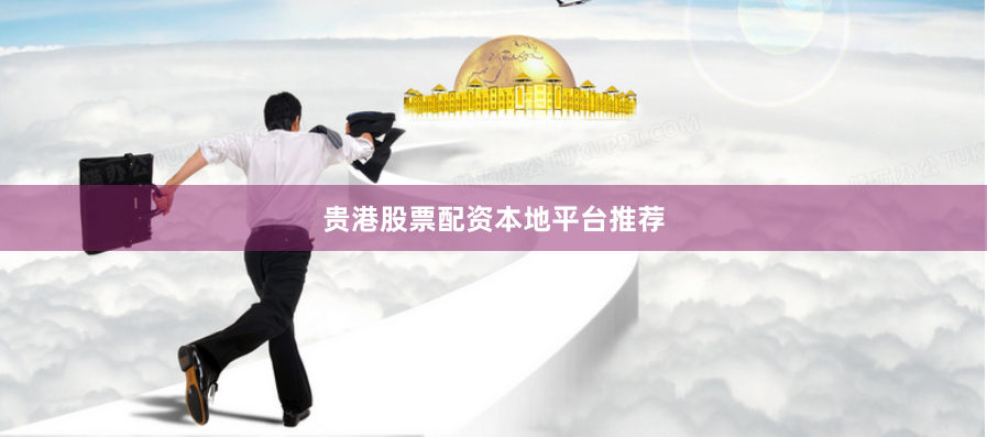贵港股票配资本地平台推荐