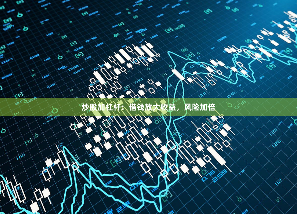 炒股加杠杆:借钱放大收益,风险加倍