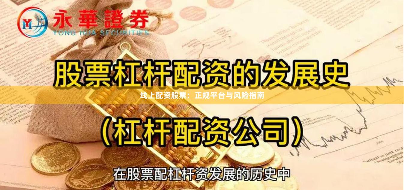 线上配资股票：正规平台与风险指南