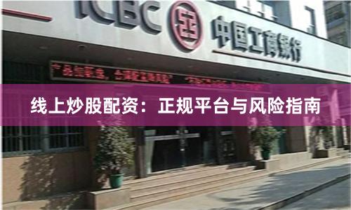 线上炒股配资：正规平台与风险指南