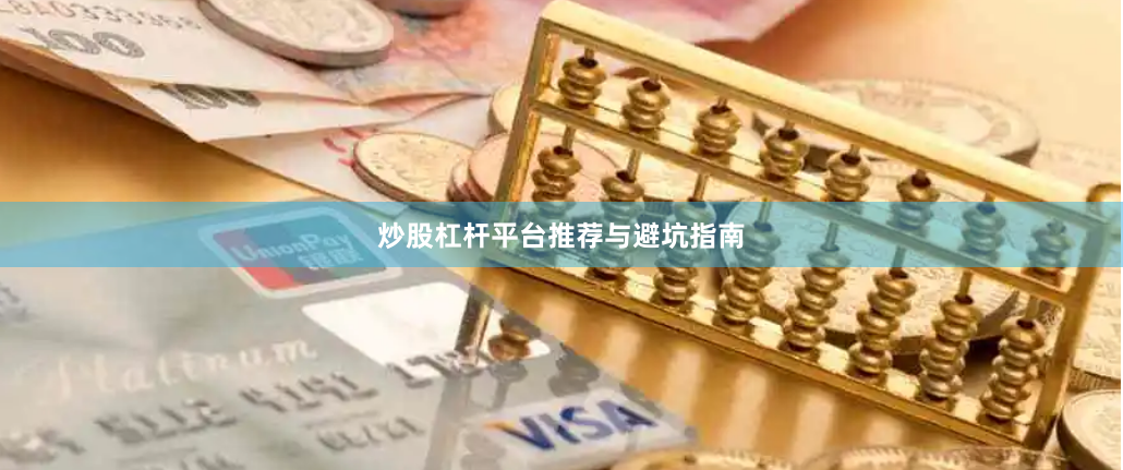 炒股杠杆平台推荐与避坑指南
