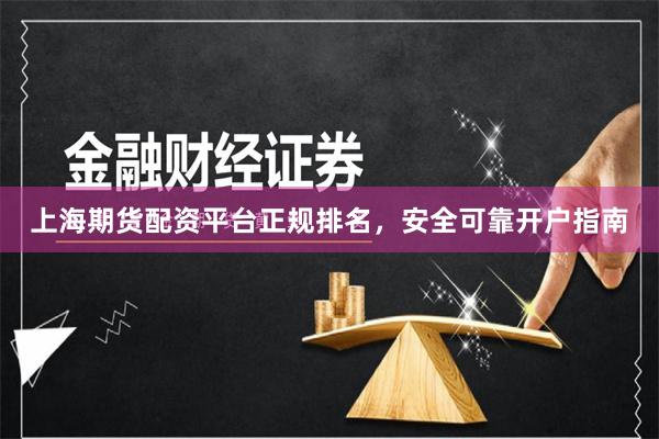 上海期货配资平台正规排名，安全可靠开户指南