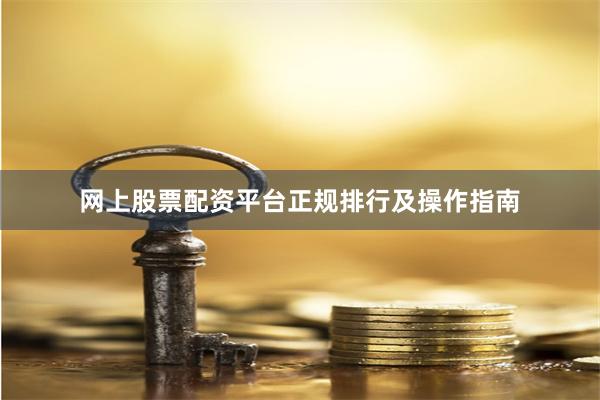 网上股票配资平台正规排行及操作指南